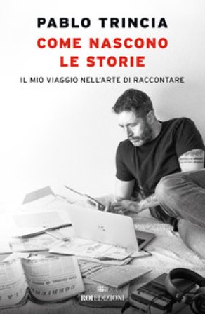 Come nascono le storie. Il mio viaggio nell'arte di raccontare Pablo Trincia