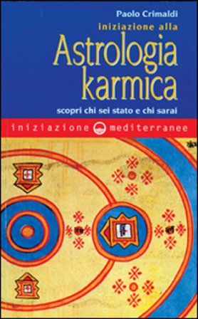 Iniziazione alla astrologia karmica. Scopri chi sei stato e chi sarai Paolo Crimaldi