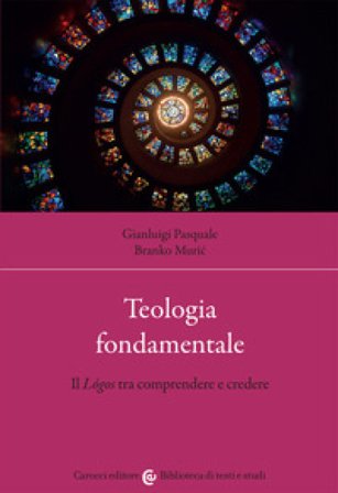 Teologia fondamentale. Il Lógos tra comprendere e credere Gianluigi Pasquale