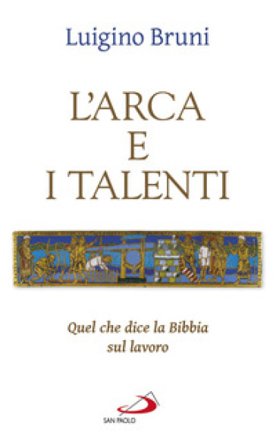 L'arca e i talenti. Quel che dice la Bibbia sul lavoro Luigino Bruni