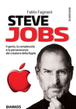 Steve Jobs. Il genio, la complessità e la perseveranza del creatore della Apple Fabio Fagnani