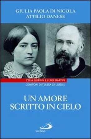 Un amore scritto in cielo. Zelia Guérin e Luigi Martin genitori di Teresa di Lisieux Attilio Danese