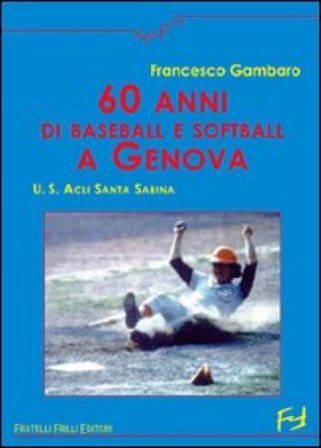 Sessanta anni di baseball e softball a Genova. U.S. ACLI Santa Sabina Francesco Gambaro