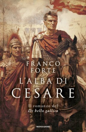 L'alba di Cesare. Il romanzo del De bello gallico Franco Forte