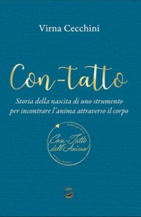 Con-tatto. Storia della nascita di uno strumento per incontrare l'anima attraverso il corpo Virna Cecchini