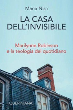 La casa dell'invisibile. Marilynne Robinson e la teologia del quotidiano Maria Nisii