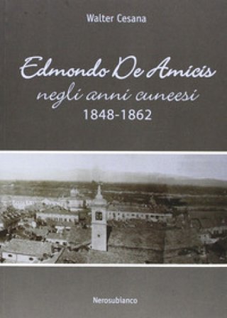 Edmondo De Amicis negli anni cuneesi (1848-1862) Walter Cesana