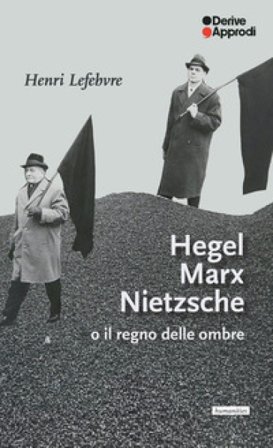 Hegel Marx Nietzsche o il regno delle ombre Henri Lefebvre