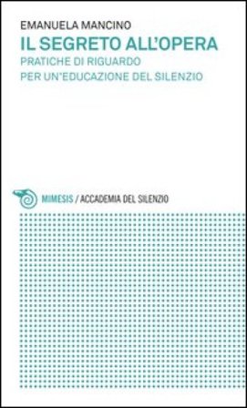 Il segreto all'opera. Pratiche di riguardo per un'educazione del silenzio Emanuela Mancino