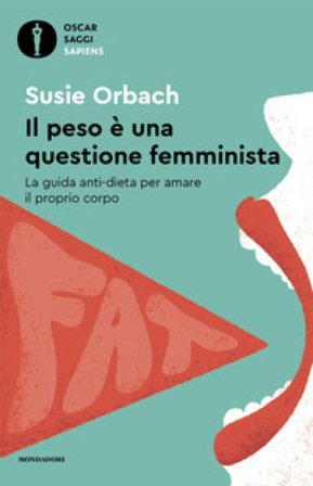 Il peso è una questione femminista. La guida anti-dieta per amare il proprio corpo Susie Orbach