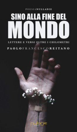 Sino alla fine del mondo. Lettere e versi oltre i chilometri Paolo Francesco Reitano