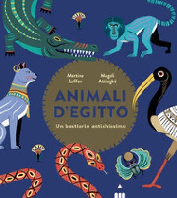 Animali d'Egitto. Un bestiario antichissimo Martine Laffon