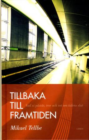 Tillbaka till framtiden : vad vi påstår, tror och vet om tidens slut - Bok av Mikael Tellbe - Inbunden
