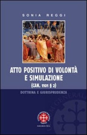 Atto positivo di volontà e simulazione. Dottrina e giurisprudenza Sonia Reggi