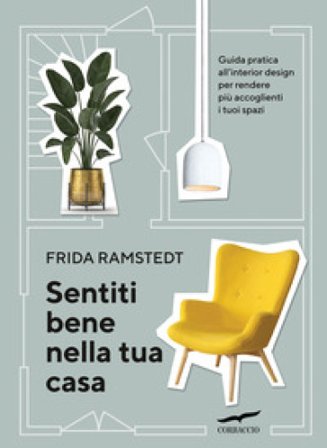 Sentiti bene nella tua casa. Guida pratica all'interior design per rendere più accoglienti i tuoi spazi Frida Ramstedt