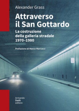 Attraverso il San Gottardo. La costruzione della galleria autostradale 1970-1980 Alexander Grass
