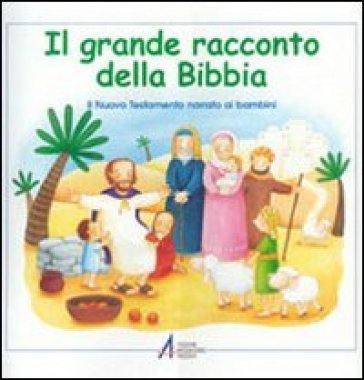 Il grande racconto della Bibbia. Il Nuovo Testamento narrato ai bambini Maria Vago