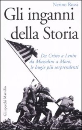 Gli inganni della storia. Da Cristo a Lenin da Mussolini a Moro, le bugie più sorprendenti Nerino Rossi