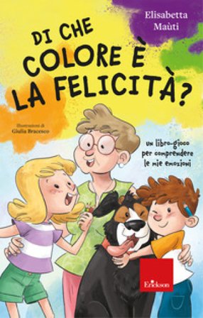 Di che colore è la felicità? Un libro-gioco per comprendere le mie emozioni Elisabetta Maùti