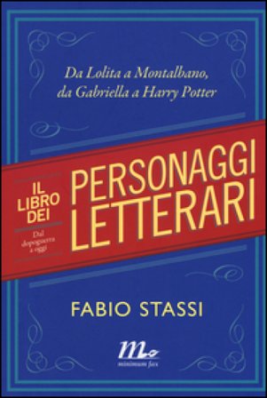 Il libro dei personaggi letterari. Da Lolita a Montalbano, da Gabriella a Harry Potter Fabio Stassi