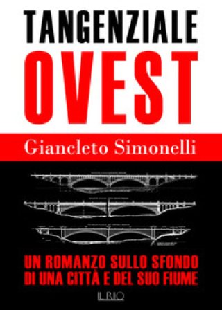 Tangenziale ovest. Un romanzo sullo sfondo di una città e del suo fiume Giancleto Simonelli