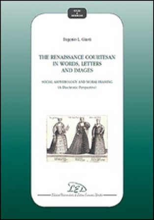 The Renaissance courtesan in words, letters and images. Social amphibology and moral framing (A diachronic perspective) Eugenio L. Giusti
