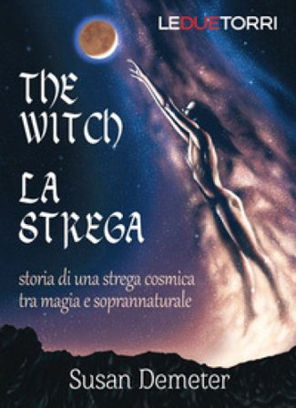 The witch. La strega. Storia di una strega cosmica tra magia e soprannaturale Susan Demeter