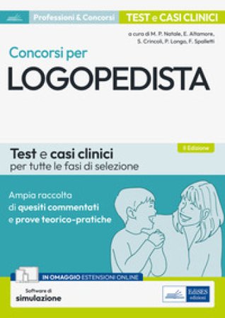 Concorsi per logopedista. Ampia raccolta di quesiti commentati e prove teorico-pratiche. Test e casi clinici per tutte le fasi di selezione. Con 