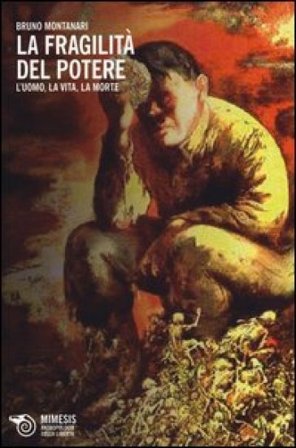 La fragilità del potere. L'uomo, la vita, la morte Bruno Montanari