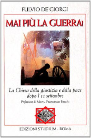 Mai più la guerra! La Chiesa della giustizia e della pace dopo l'11 settembre Fulvio De Giorgi