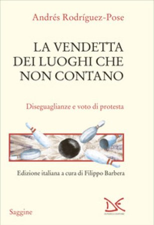 La vendetta dei luoghi che non contano. Disuguaglianze e voto di protesta Andrés Rodríguez Pose