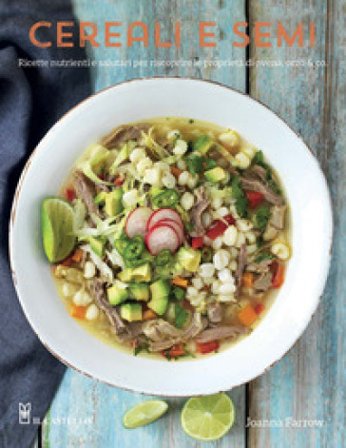 Cereali e semi. Ricette nutrienti e salutari per riscoprire le proprietà di avena, orzo & co.. Ediz. a colori Joanna Farrow