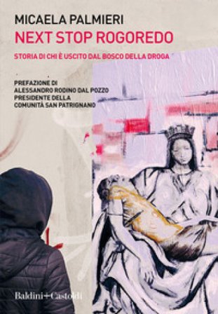 Next Stop Rogoredo. Storia di chi è uscito dal bosco della droga Micaela Palmieri