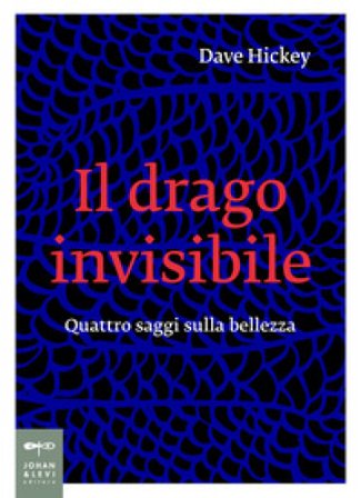 Il drago invisibile. Quattro saggi sulla bellezza Dave Hickey