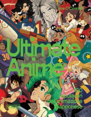 Ultimate anime. 100 capolavori dell'animazione giapponese Joe O'Connell