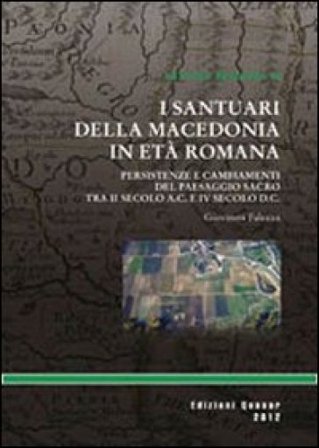 I santuari della macedonia romana. Persistenze e cambiamenti del paesaggio sacro provinciale tra II secolo a. C. e IV secolo d. C. Giovanna Falezza