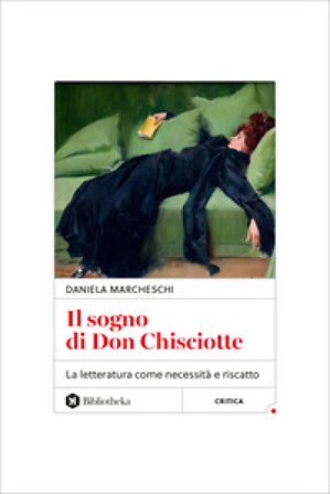 Il sogno di Don Chisciotte. La letteratura come necessità e riscatto Daniela Marcheschi