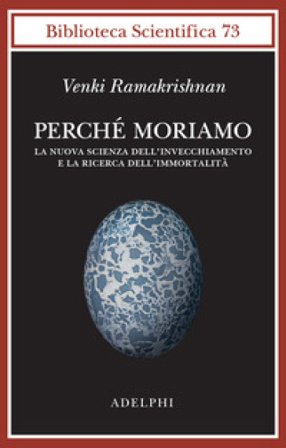 Perché moriamo. La nuova scienza dell'invecchiamento e la ricerca dell'immortalità Venki Ramakrishnan
