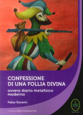 Confessione di una follia divina. Ovvero diario metafisico moderno Fabio Duranti