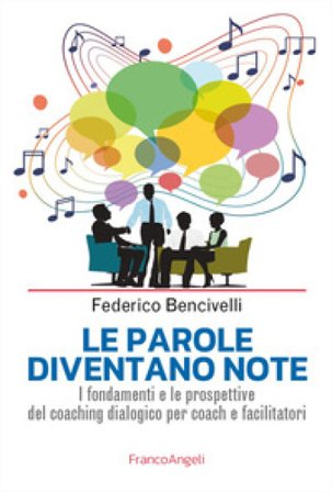 Le parole diventano note. I fondamenti e le prospettive del coaching dialogico per coach e facilitatori Federico Bencivelli