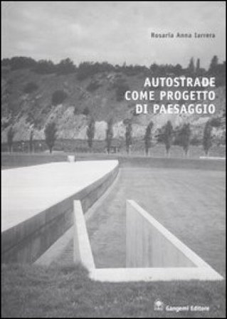 Autostrade come progetto di paesaggio Rosaria A. Iarrera