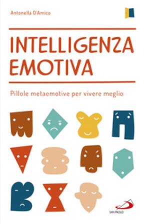 Intelligenza emotiva. Pillole metaemotive per vivere meglio Antonella D'Amico