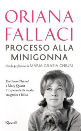 Processo alla minigonna. Da Coco Chanel a Mary Quant l'impero della moda tra genio e follia Oriana Fallaci