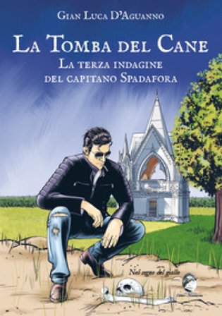 La tomba del cane. La terza indagine del capitano Spadafora Gian Luca D'Aguanno