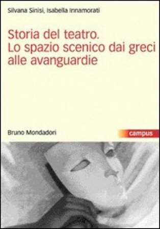Storia del teatro. Lo spazio scenico dai greci alle avanguardie Isabella Innamorati