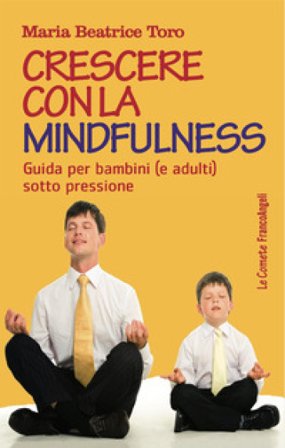 Crescere con la mindfulness. Guida per bambini (e adulti) sotto pressione Maria Beatrice Toro