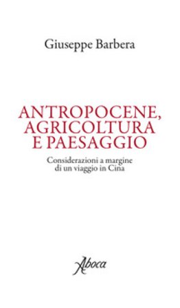 Antropocene, agricoltura e paesaggio. Considerazioni a margine di un viaggio in Cina Giuseppe Barbera