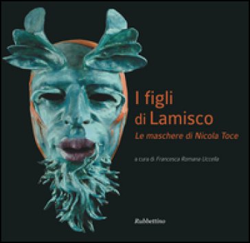 I figli di Lamisco. Le maschere di Nicola Toce. Ediz. illustrata