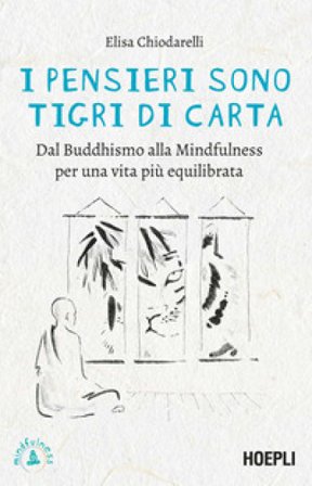 I pensieri sono tigri di carta. Dal Buddhismo alla mindfulness per una vita più equilibrata Elisa Chiodarelli