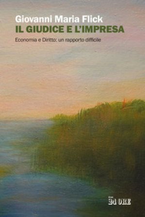 Il giudice e l'impresa. Economia e diritto: un rapporto difficile Giovanni Maria Flick